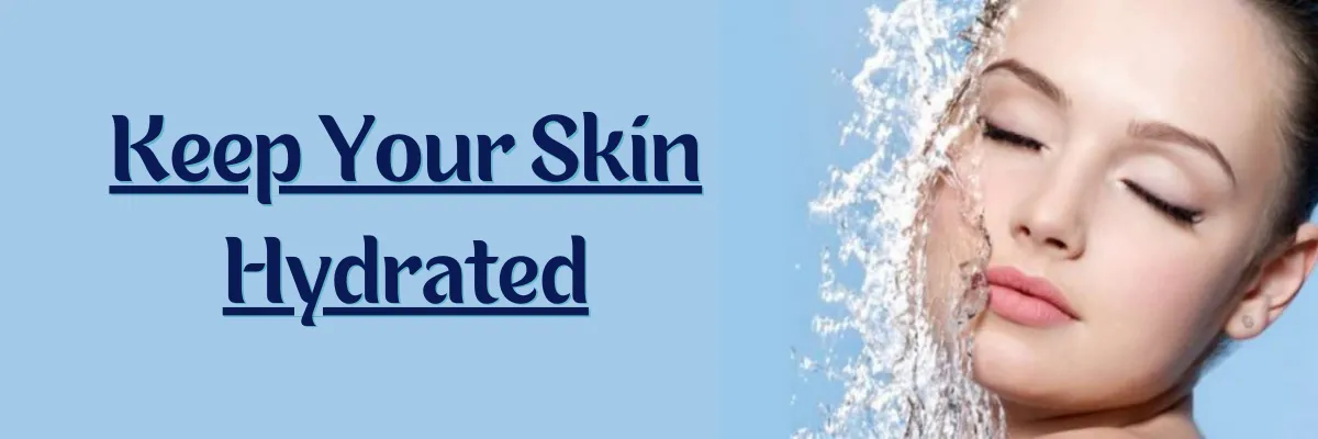 Proper hydration is essential for maintaining skin elasticity and overall skin health.